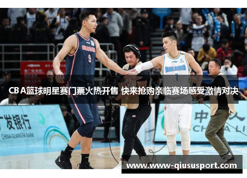 CBA篮球明星赛门票火热开售 快来抢购亲临赛场感受激情对决