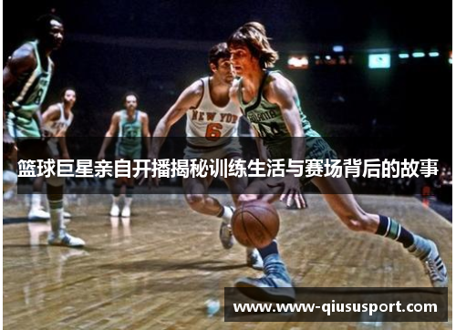 篮球巨星亲自开播揭秘训练生活与赛场背后的故事