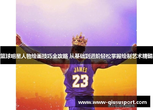 篮球明星人物绘画技巧全攻略 从基础到进阶轻松掌握绘制艺术精髓