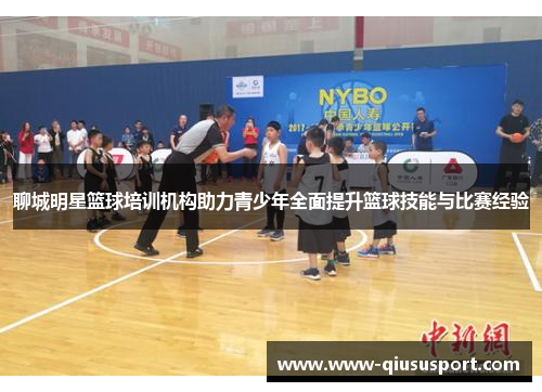 聊城明星篮球培训机构助力青少年全面提升篮球技能与比赛经验