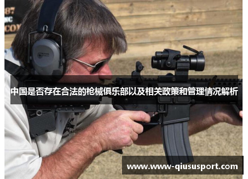 中国是否存在合法的枪械俱乐部以及相关政策和管理情况解析