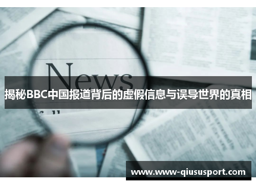 揭秘BBC中国报道背后的虚假信息与误导世界的真相