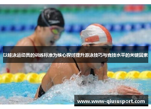 以蛙泳运动员的训练标准为核心探讨提升游泳技巧与竞技水平的关键因素